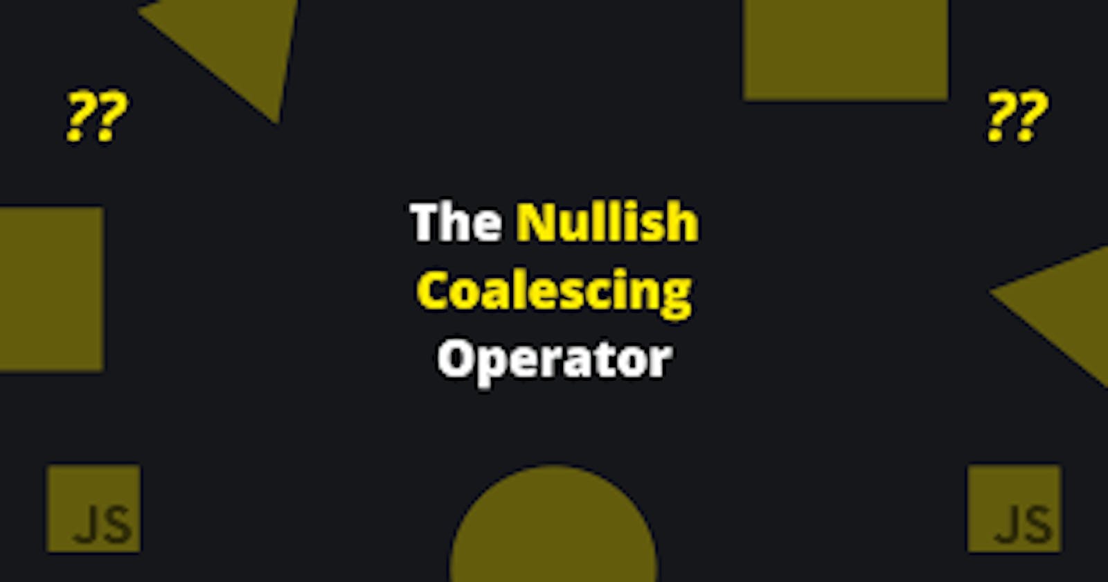 Nullish Coalescing Operator ??