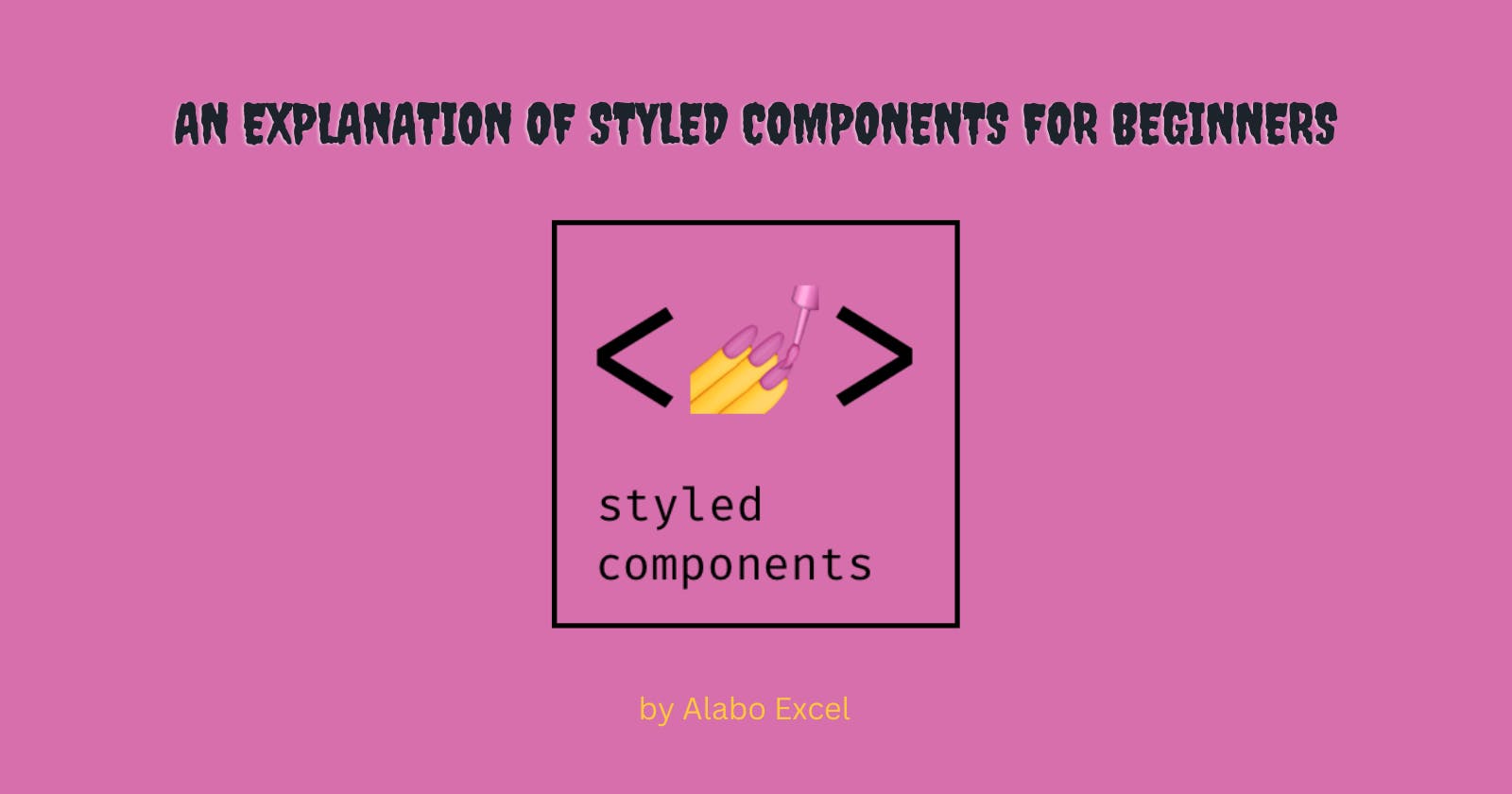 An Explanation: Styled components for Beginners