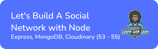 54.Let's Build A Social Network with Node, Express, MongoDB, & Cloudinary