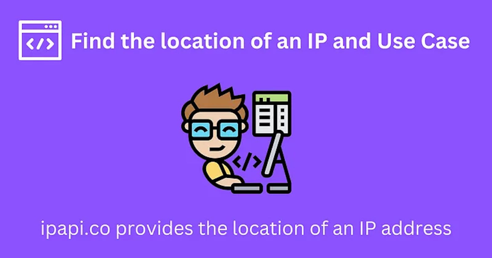 Find the location of an IP and Use Case
