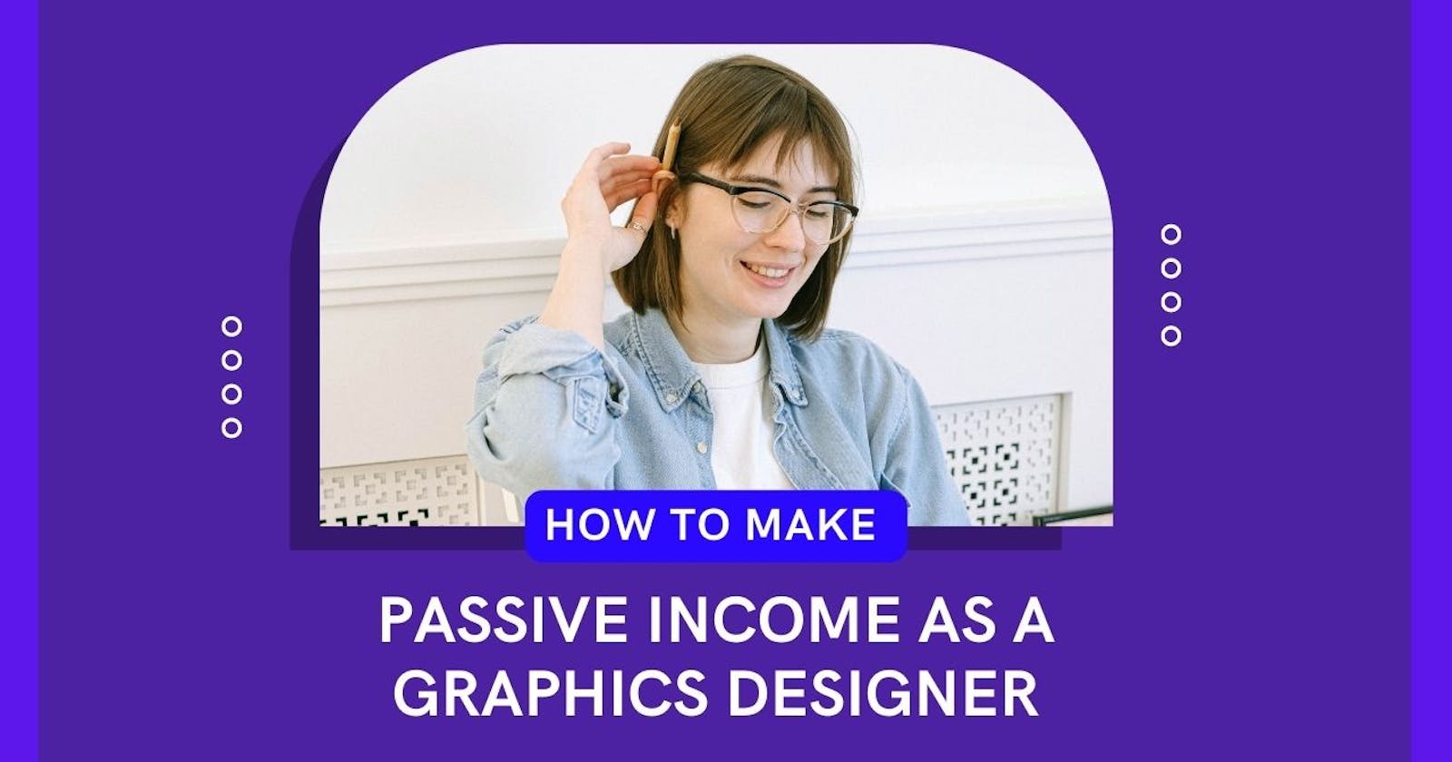 How to make Passive Income as a Graphics Designer