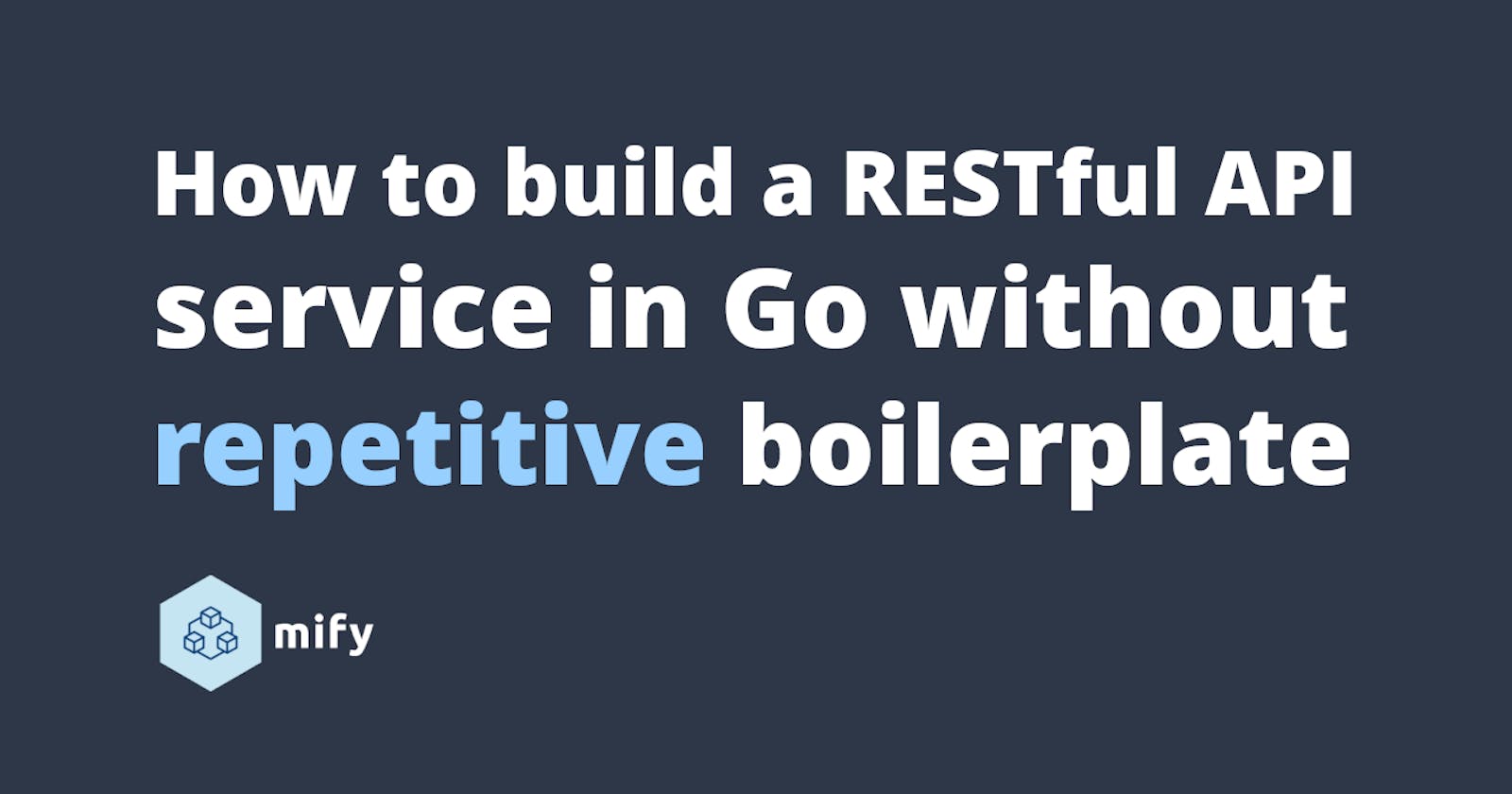 How to build a RESTful API service in Go without repetitive boilerplate