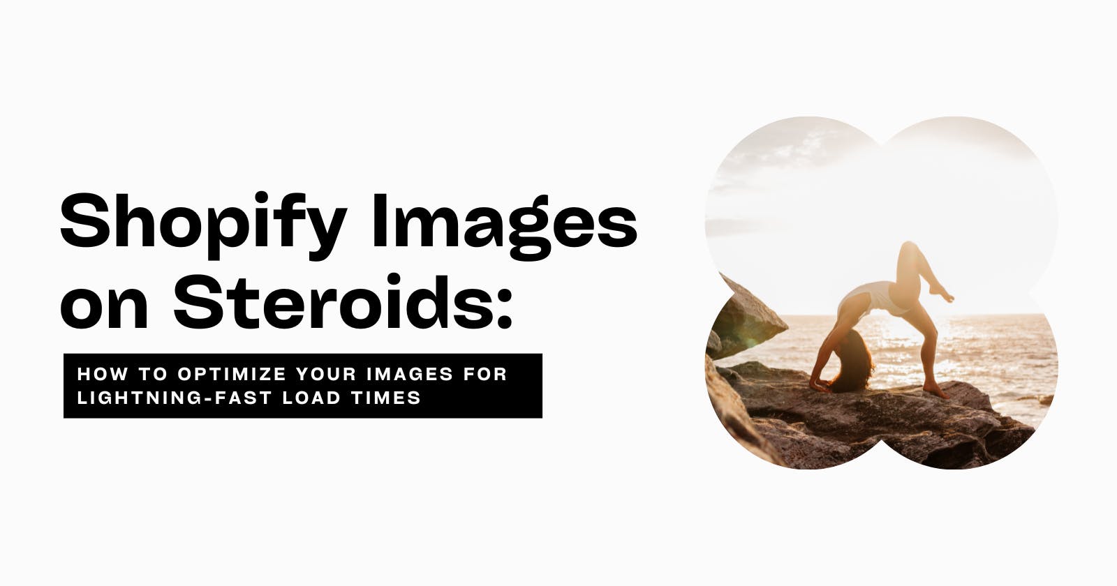 Shopify Images on Steroids: How to Optimize Your Images for Lightning-Fast Load Times