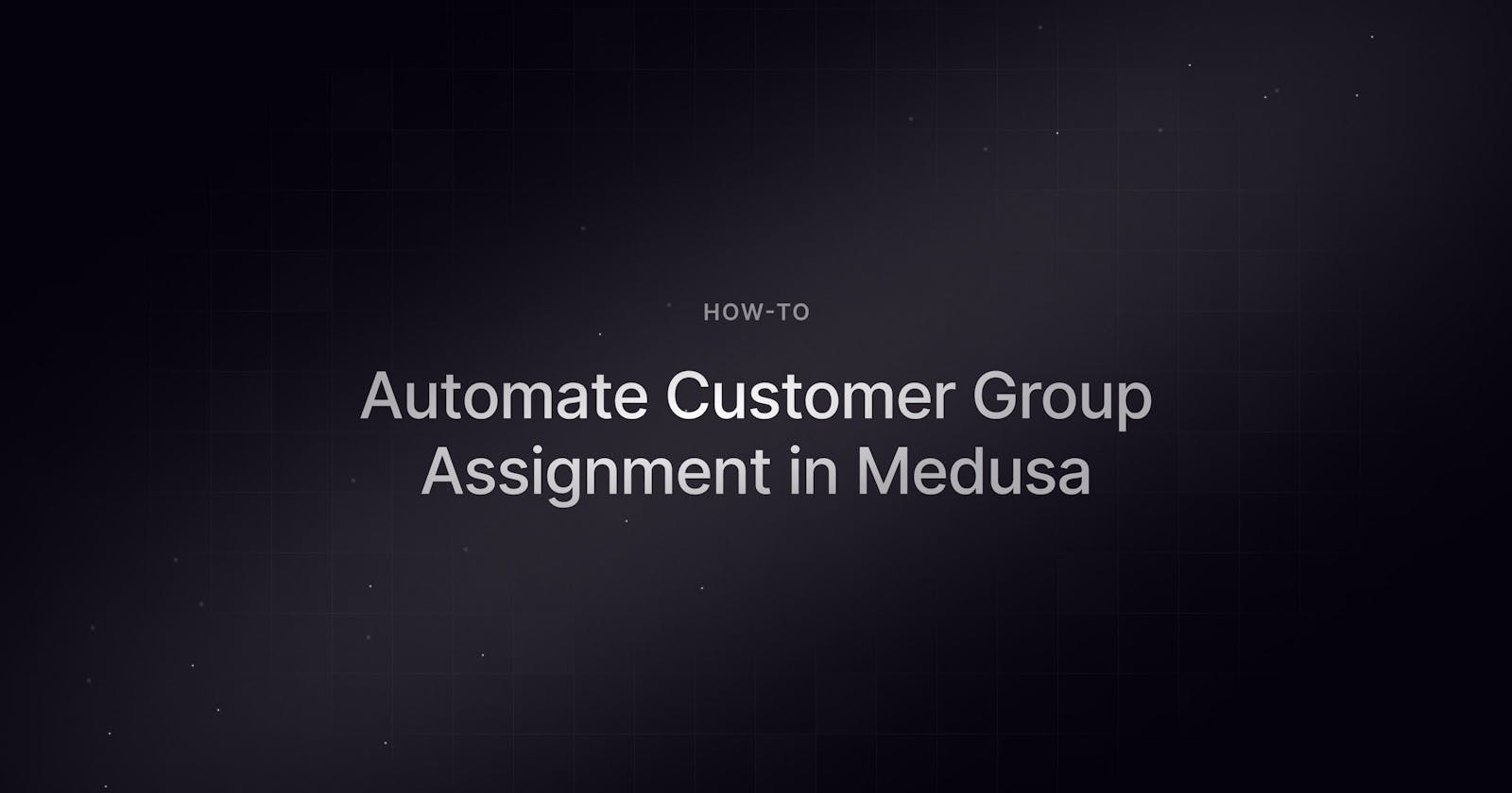 Ecommerce Automation: Automate Customer Group Assignment in Medusa