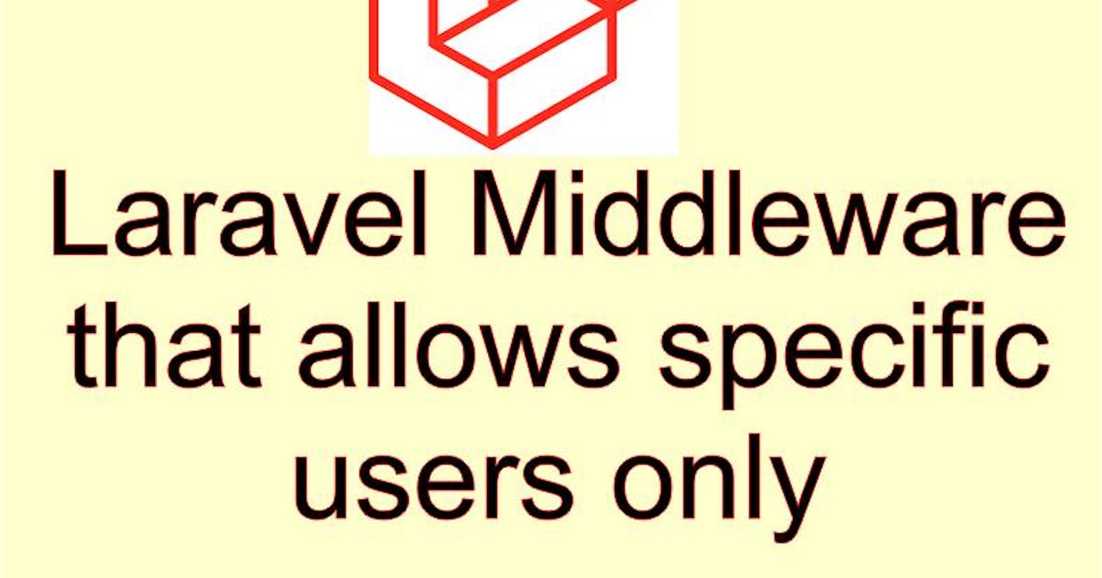 How to create Laravel middleware that allows specific users only