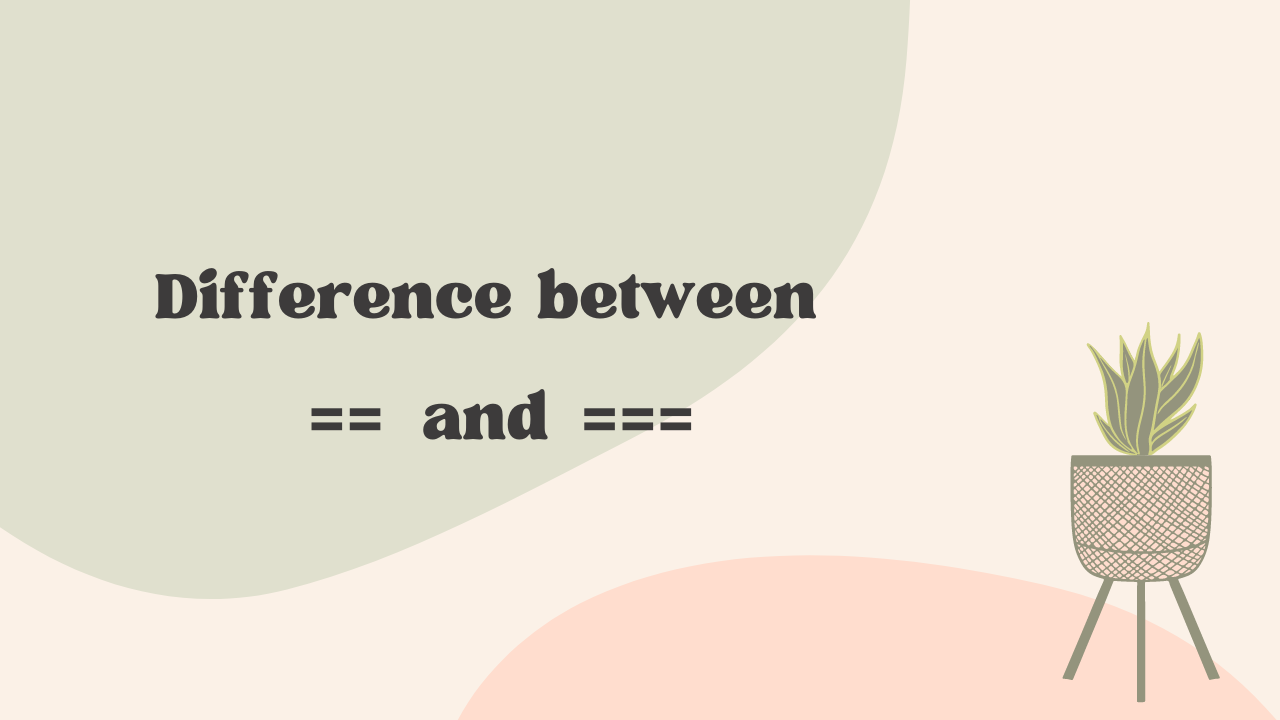 Difference between Loose equality (==) and Strict equality(===)