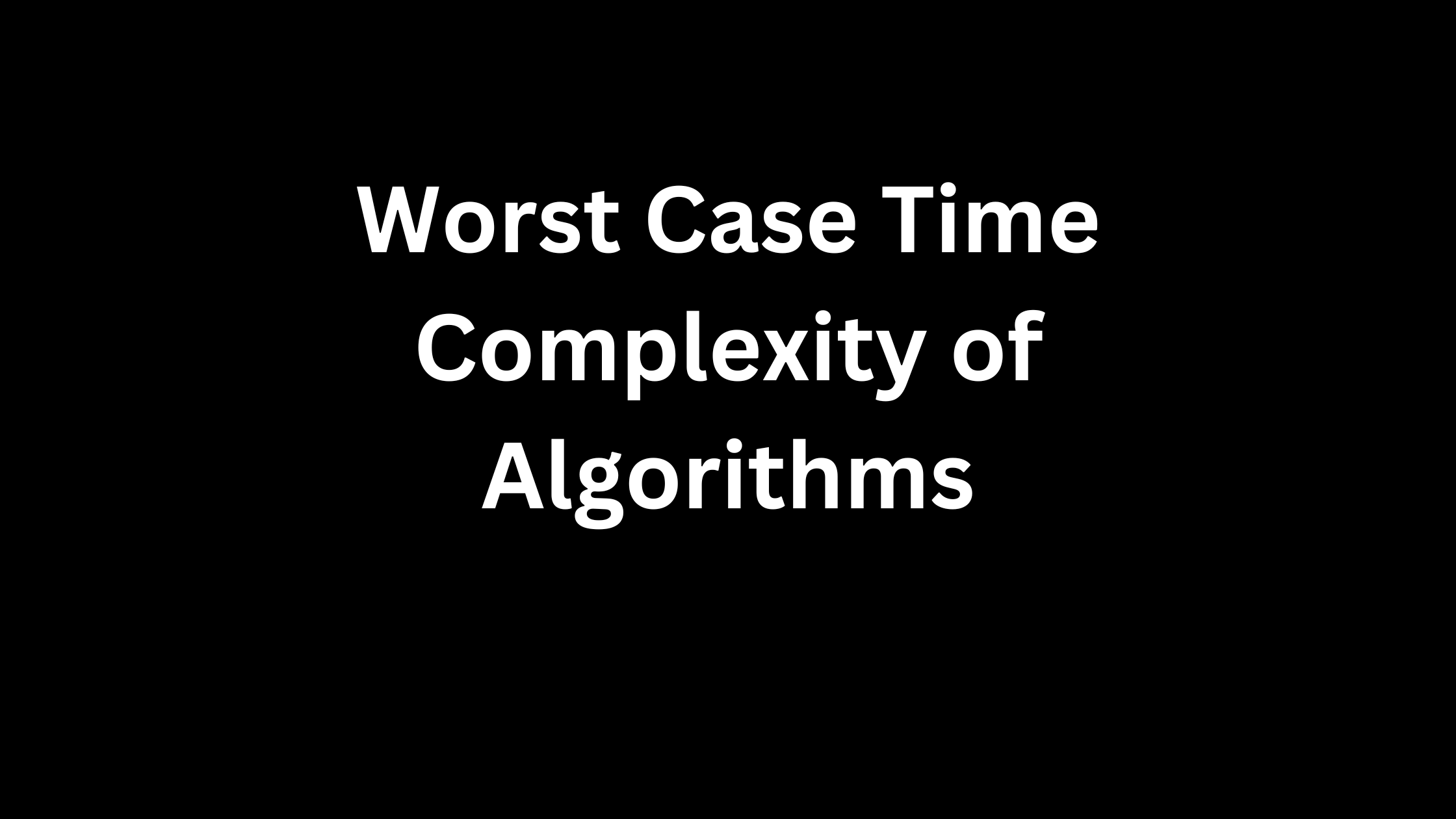 Worst Case Time Complexity of Algorithms