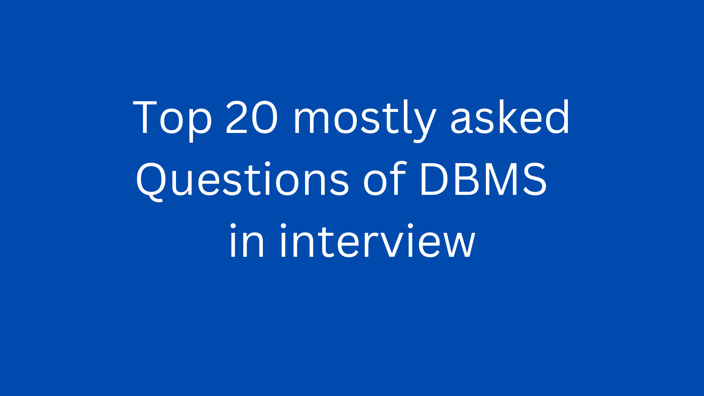 Top 20 mostly asked Questions of DBMS  in interview