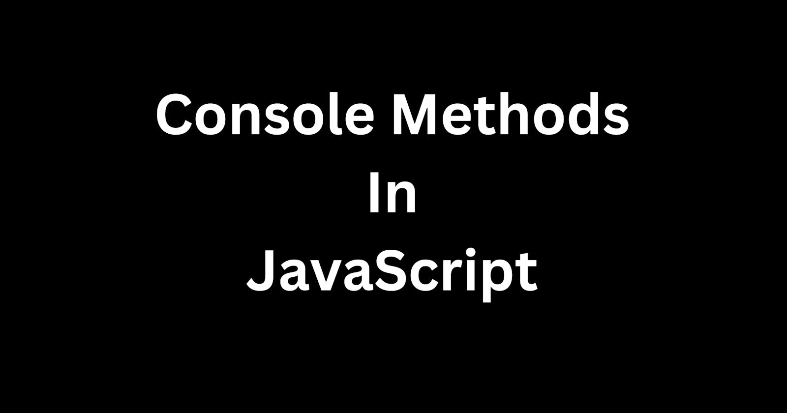 10 Console Methods in JavaScript for Effective Debugging