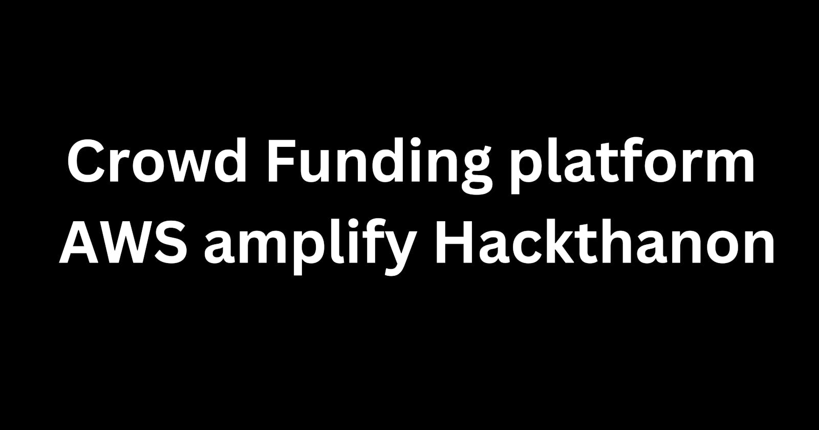 Crowd Funding Platform - AWS Amplify Hackathon