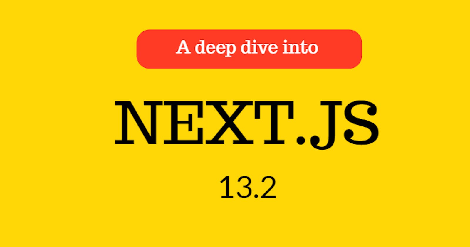 A deep dive into Next.js 13.2