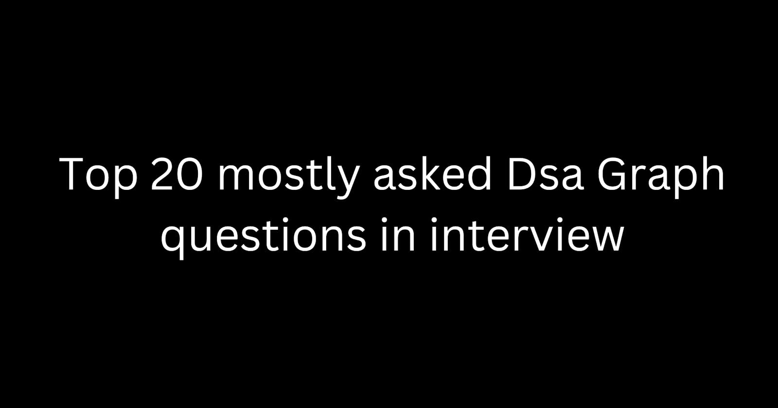 Top 20 mostly asked Dsa Graph questions in interview