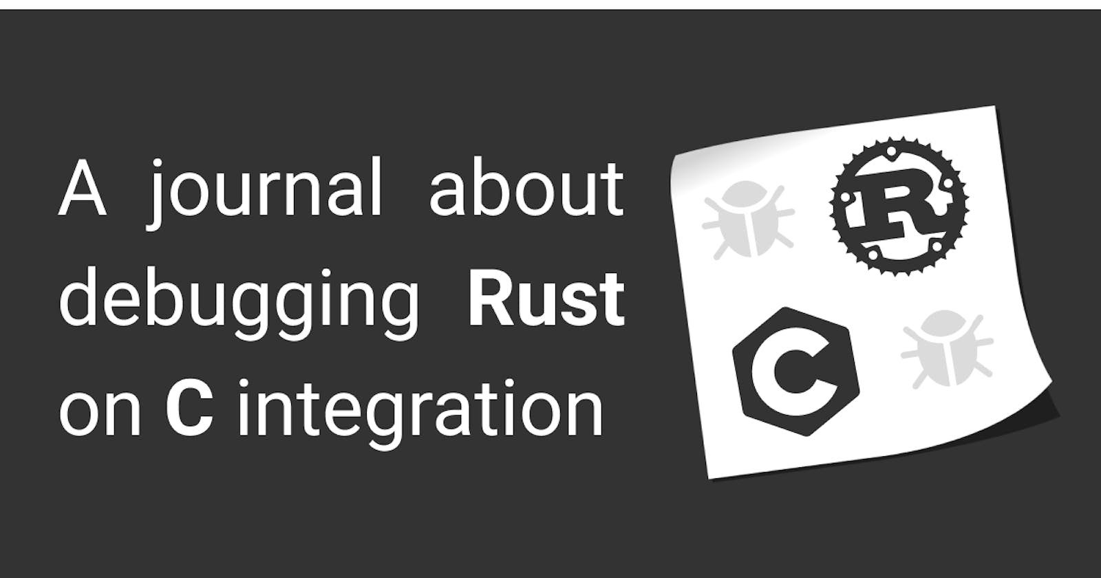 A journal about debugging Rust on C integration