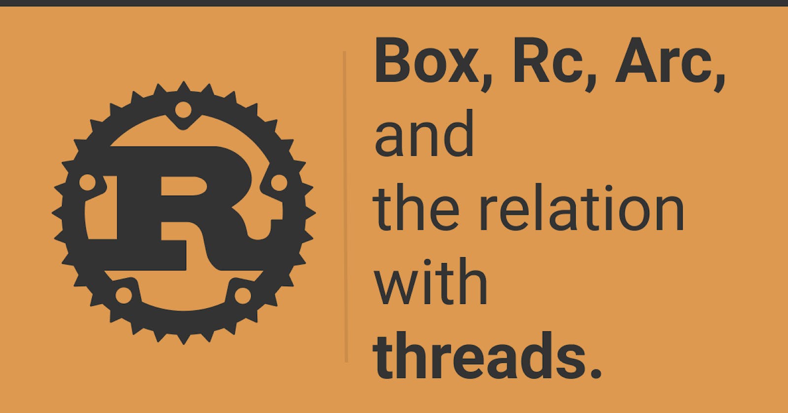 Box, Rc, Arc, and the relation with threads.