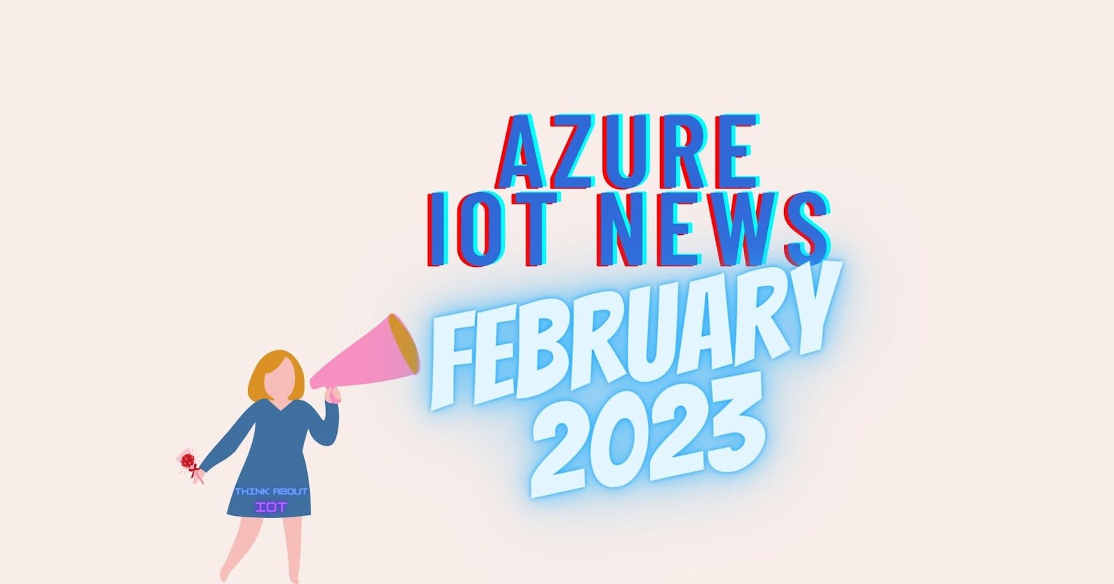 Azure IoT News – February 2023 by Think About IoT