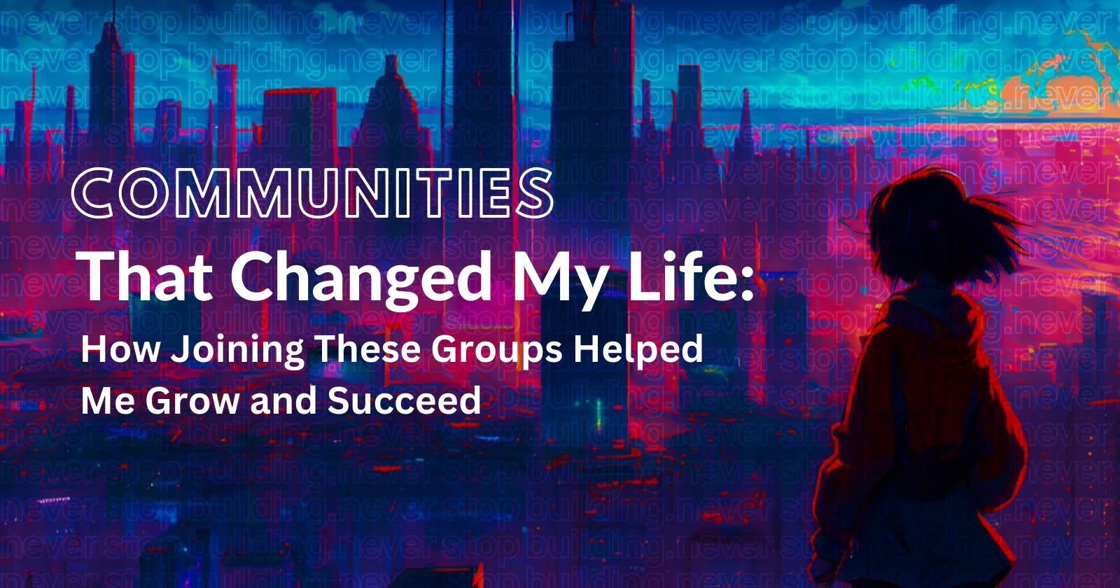 Communities that Changed My Life: How Joining These Groups Helped Me Grow and Succeed