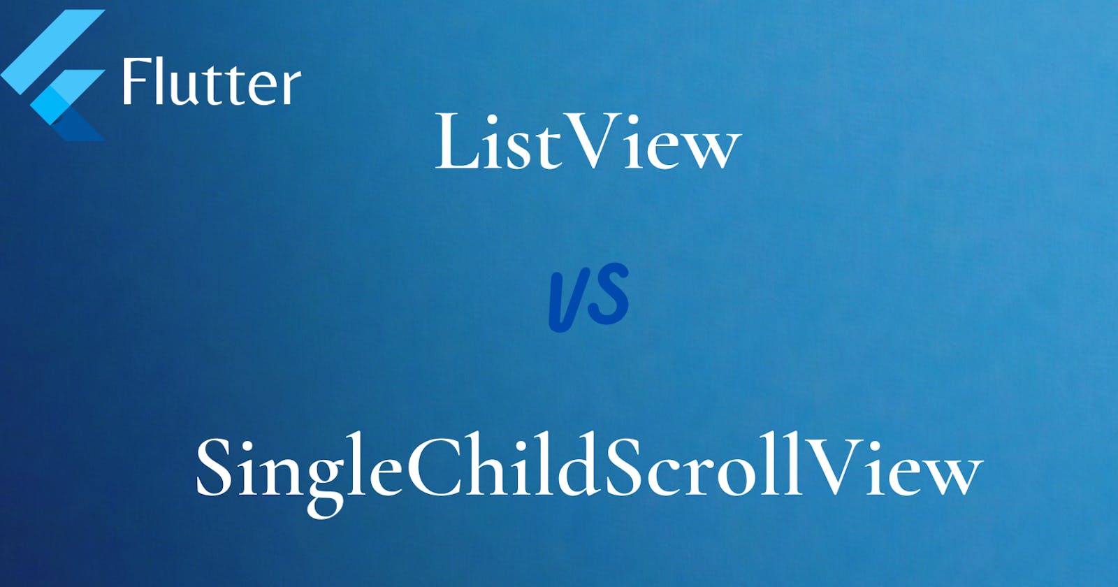 Choosing the Right Scrolling Widget in Flutter: ListView vs SingleChildScrollView