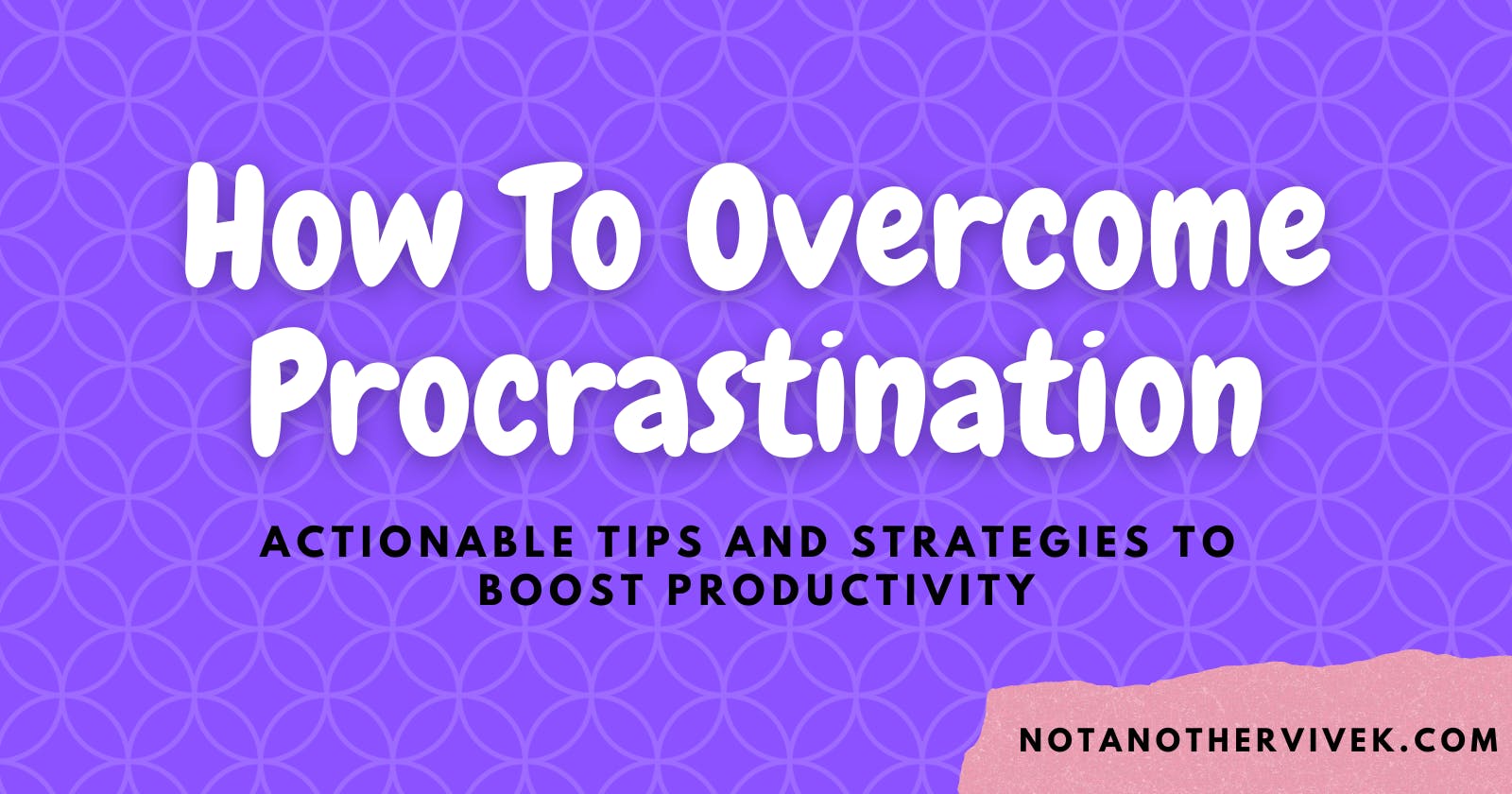 Strategies and Tips to Overcome Procrastination and Increase Productivity
