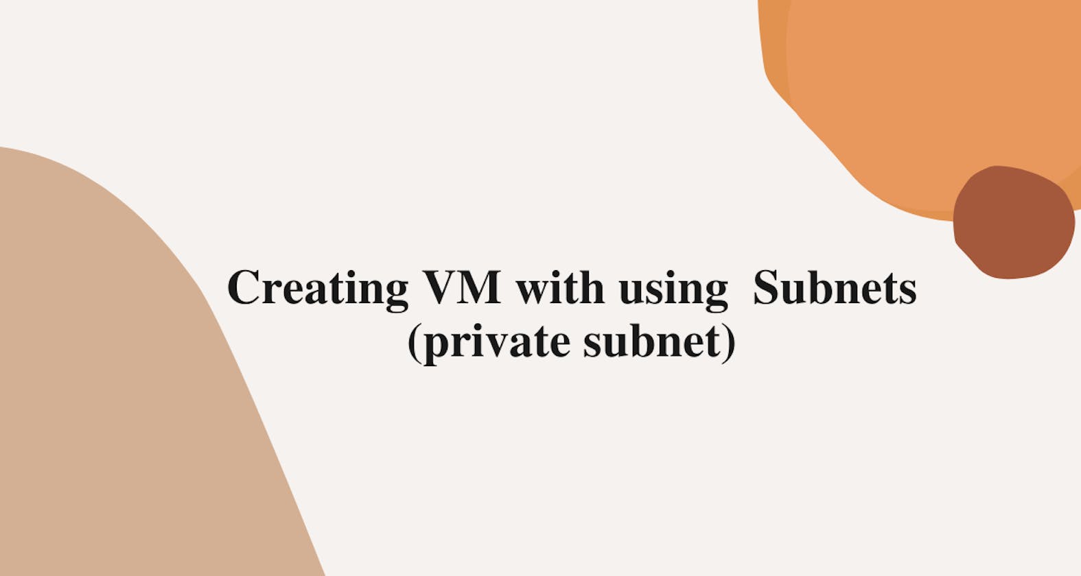 Creating VM with using  Subnets (Private subnet)
