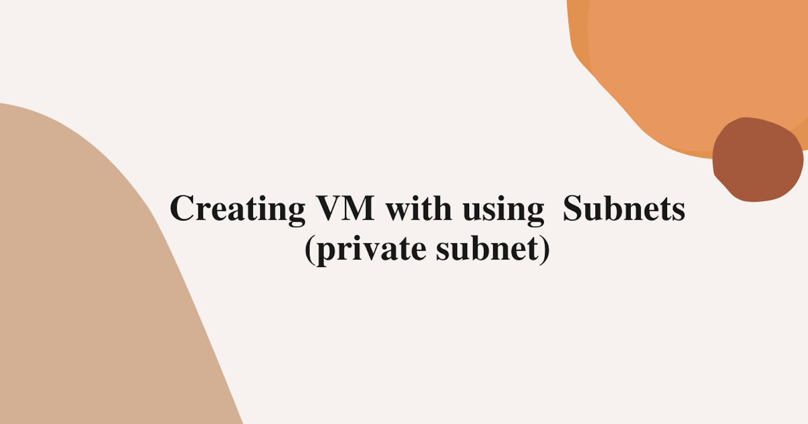 Creating VM with using  Subnets (Private subnet)