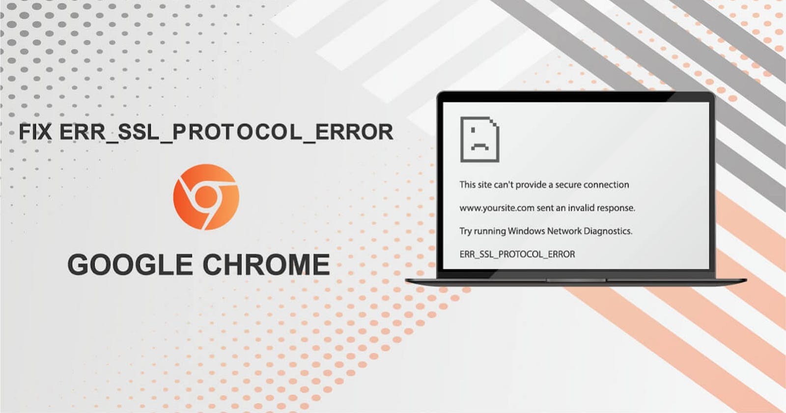 A Step-by-Step Guide to Fix ERR_SSL_PROTOCOL_ERROR on Chrome