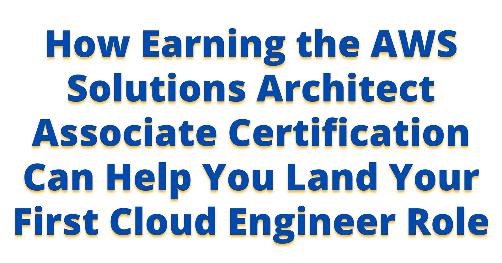 How Earning the AWS Solutions Architect Associate Certification Can Help You Land Your First Cloud Engineer Role