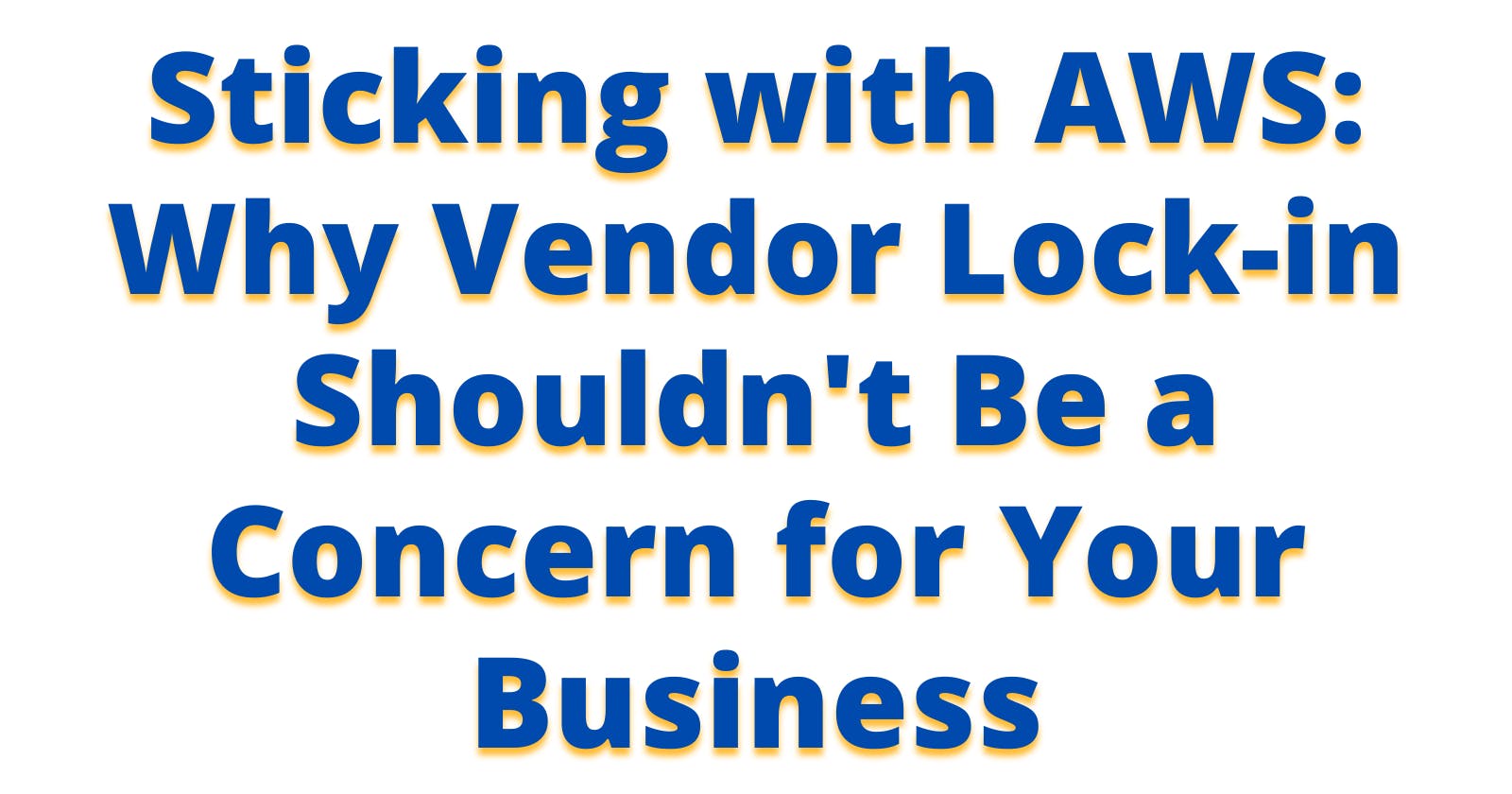 Sticking with AWS: Why Vendor Lock-in Shouldn't Be a Concern for Your Business
