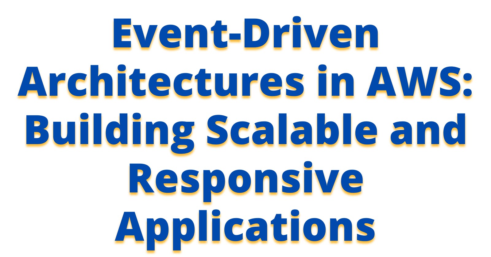 Event-Driven Architectures in AWS: Building Scalable and Responsive Applications