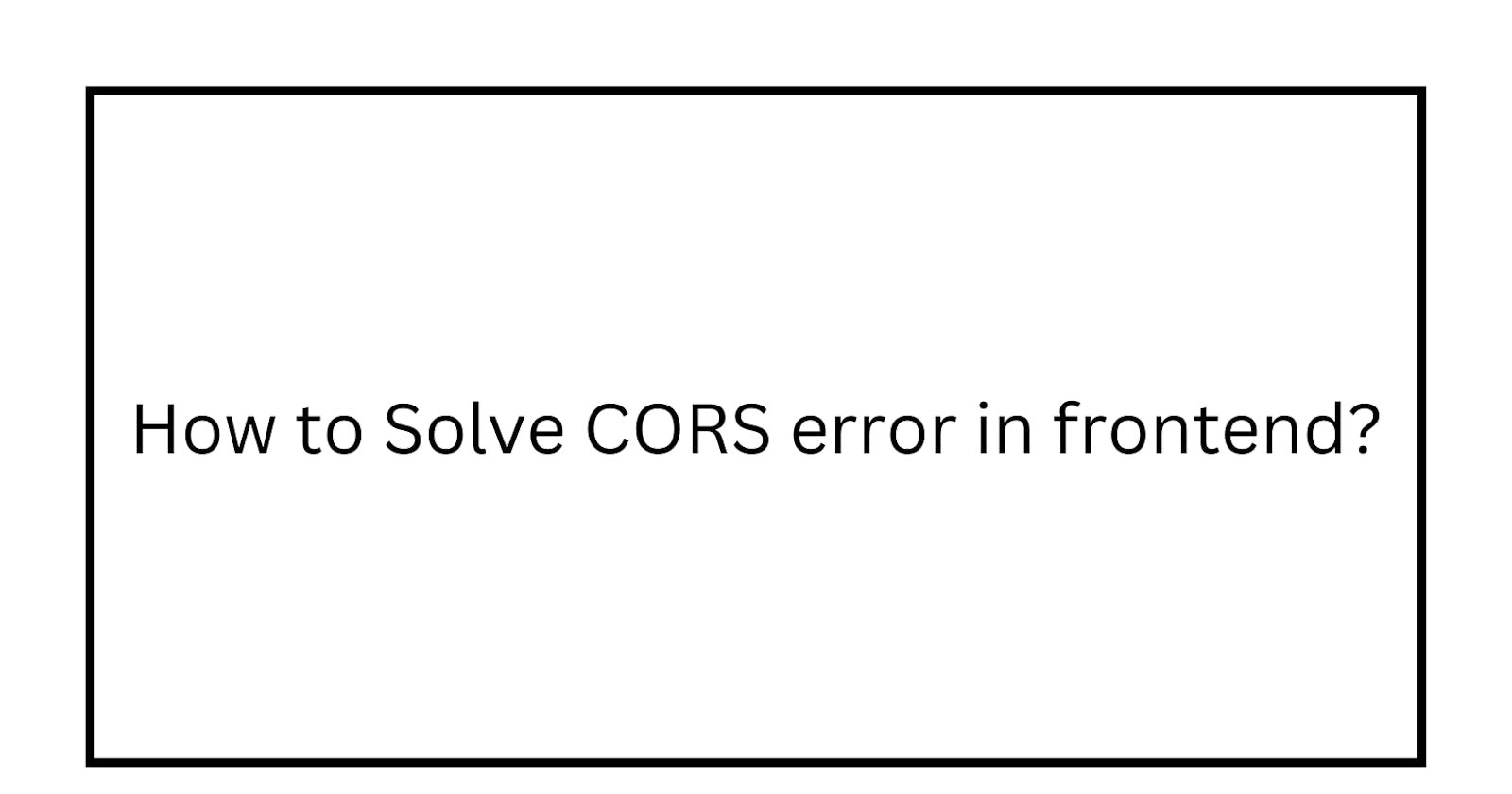 What the heck is CORS error anyway and how to solve it?