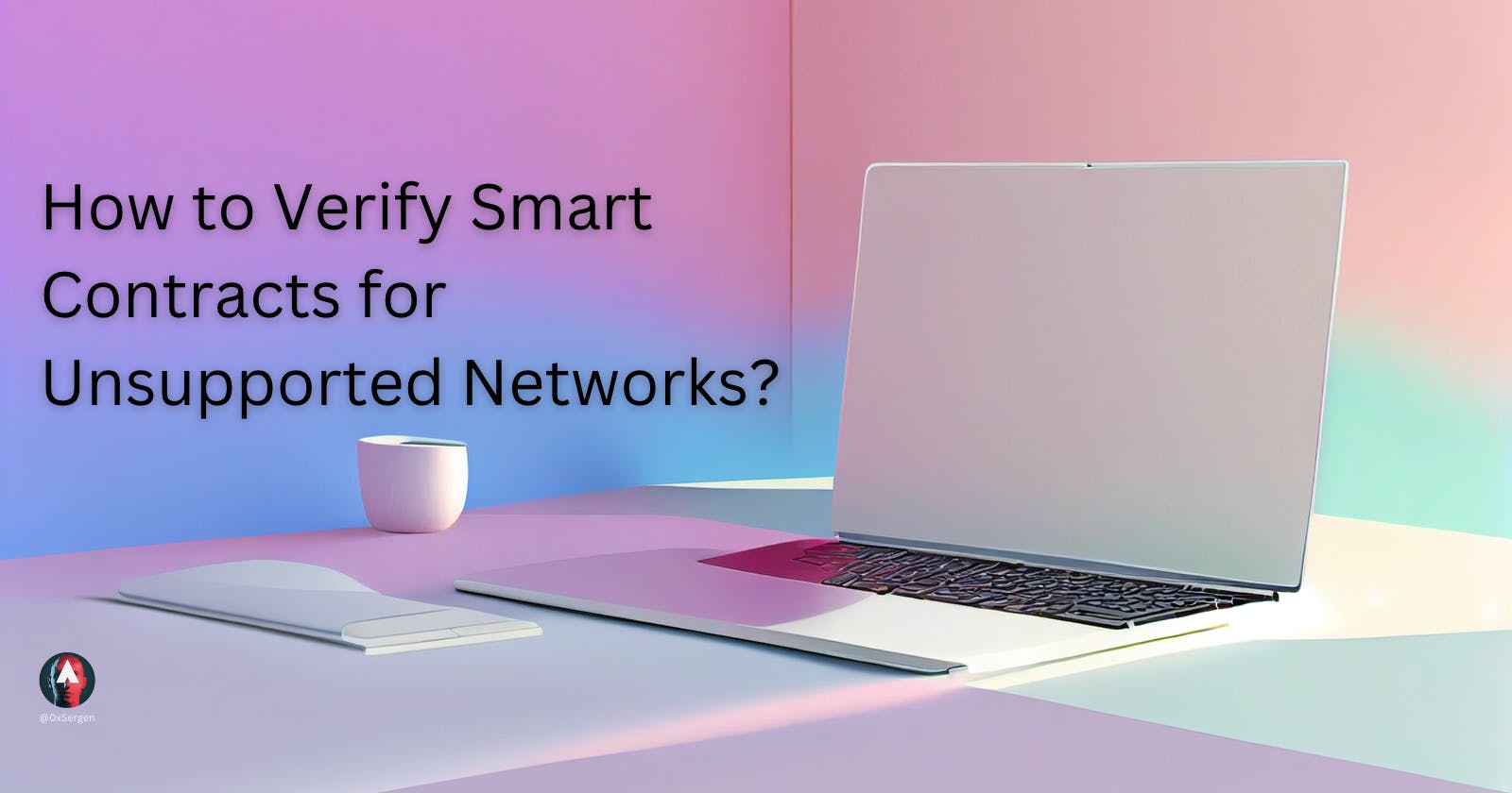 How to Verify Smart Contracts for Unsupported Networks?