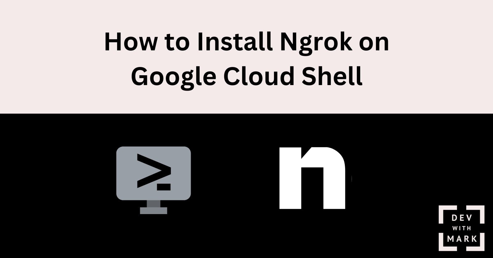 How to Install Ngrok on Google Cloud Shell