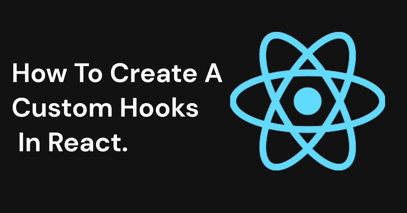 How To Create A Custom Hooks In React.