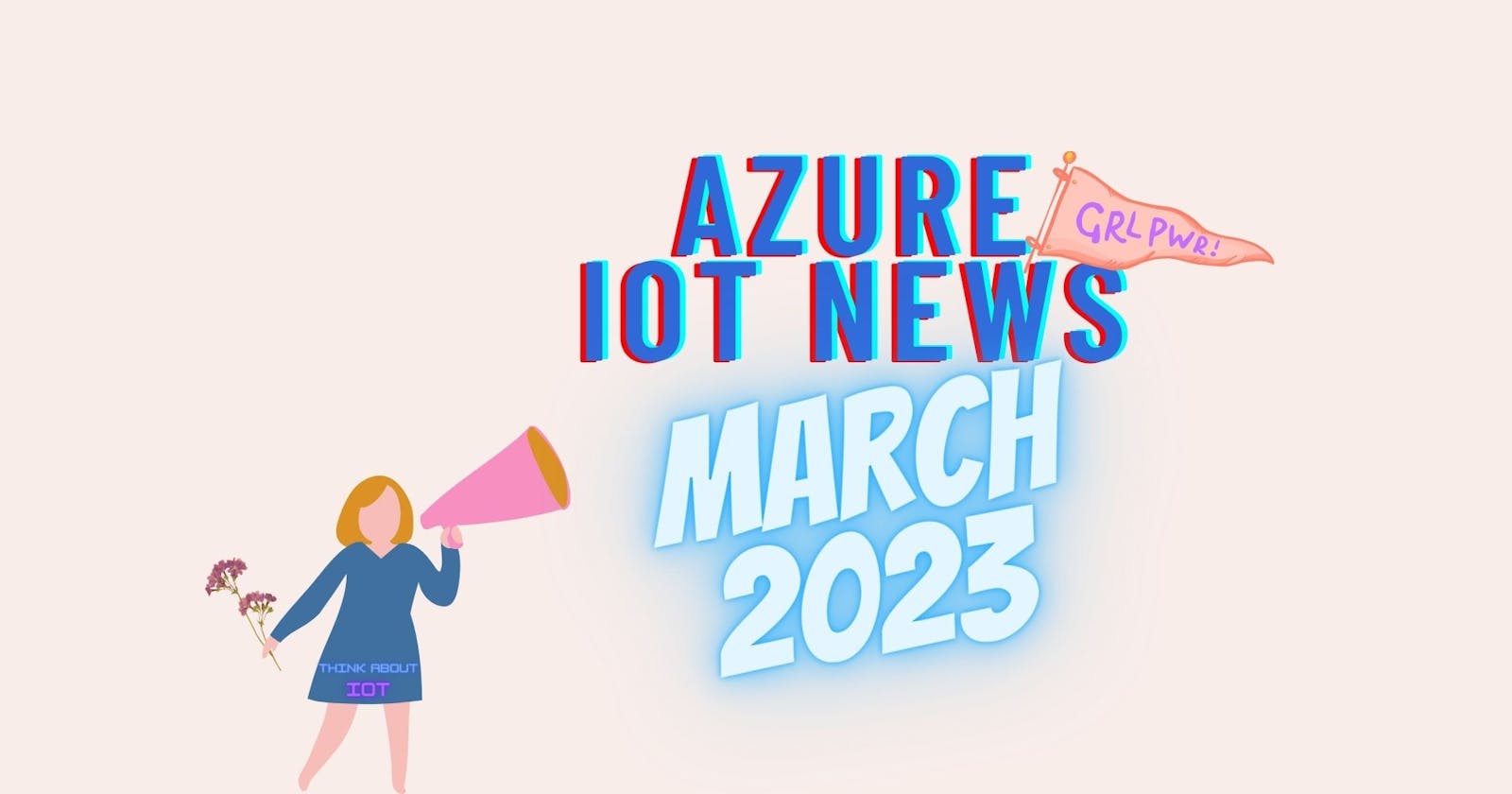 Azure IoT News – March 2023 by Think About IoT