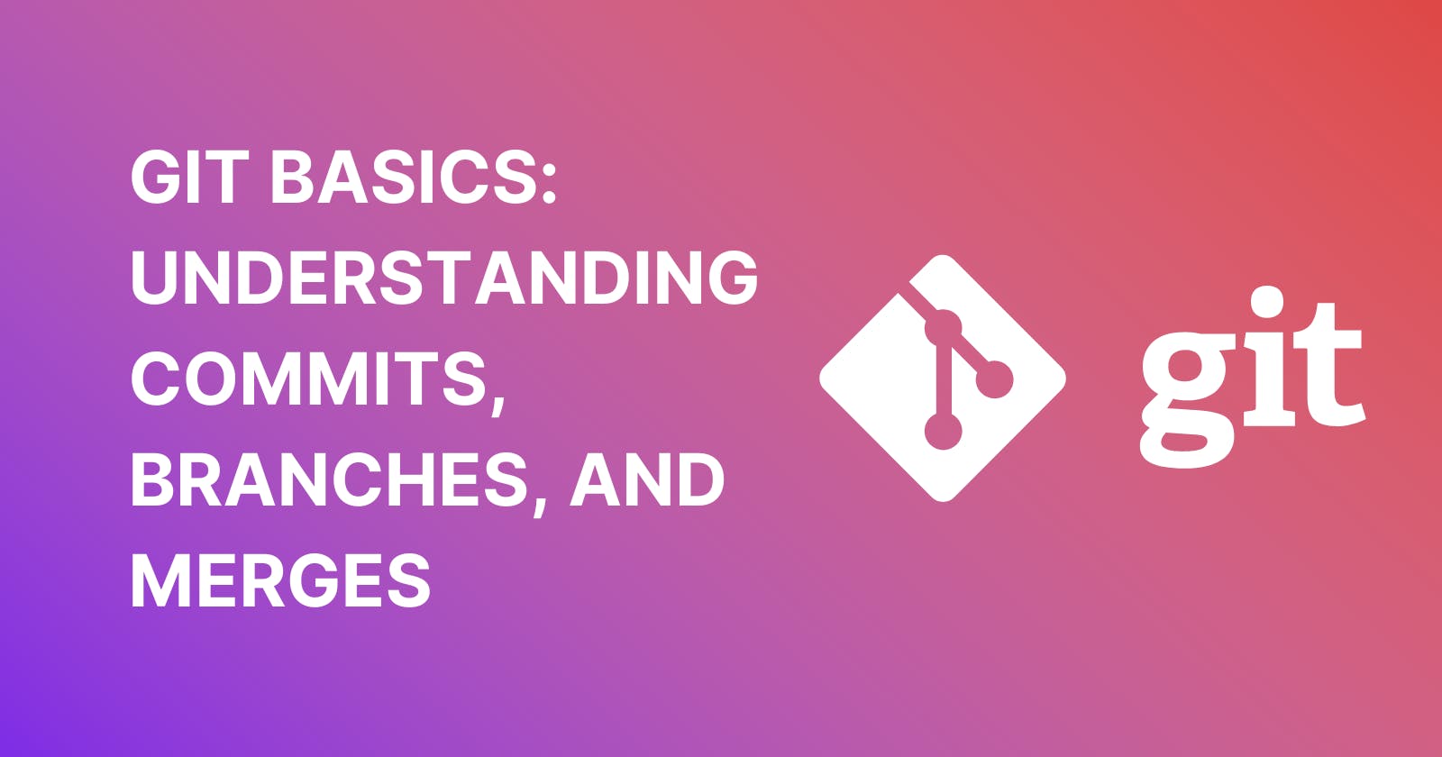 Git basics: Understanding Commits, Branches, and Merges