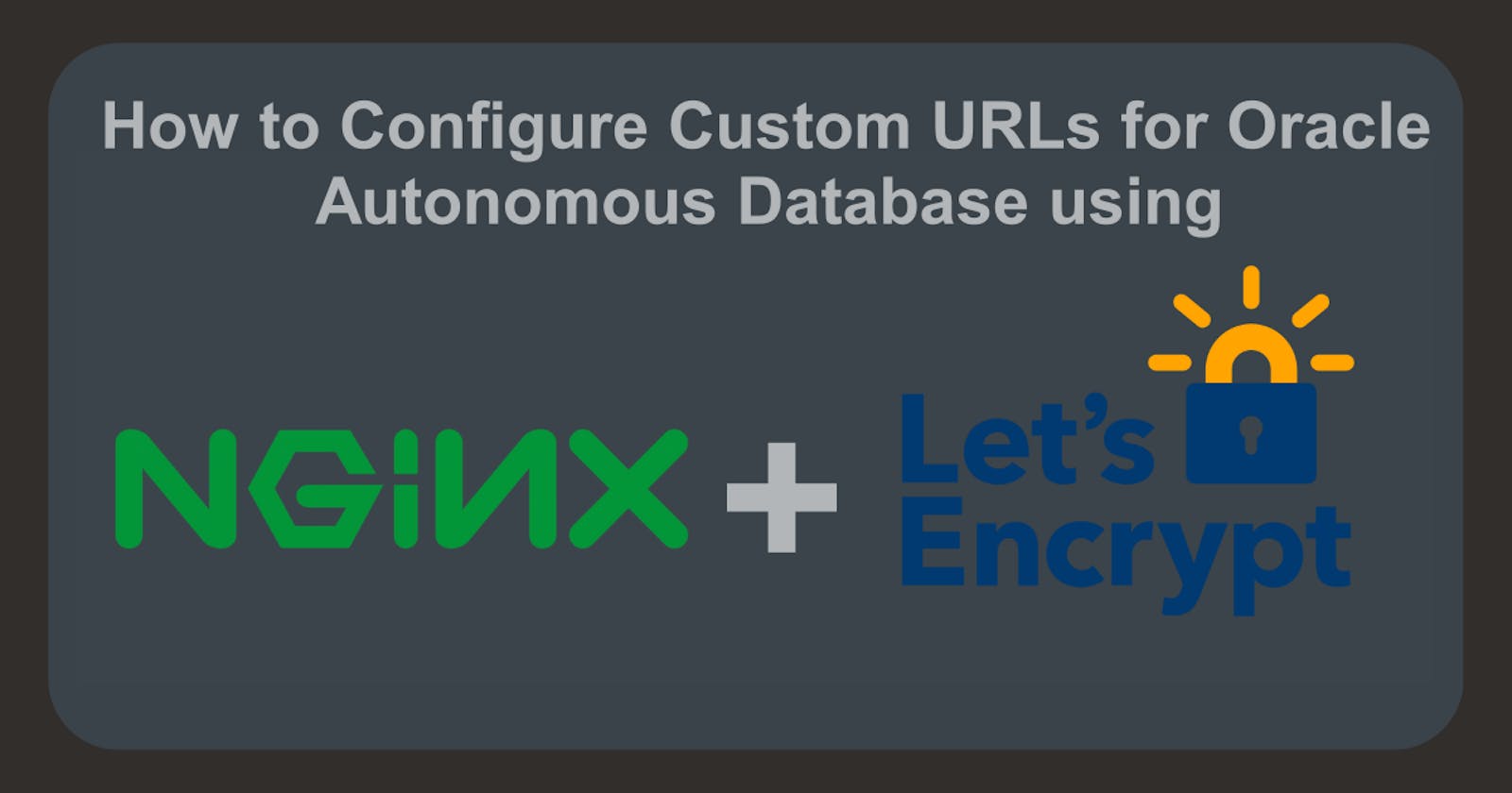 How to Configure Custom URLs for Oracle Autonomous Database using NginX and Let's Encrypt