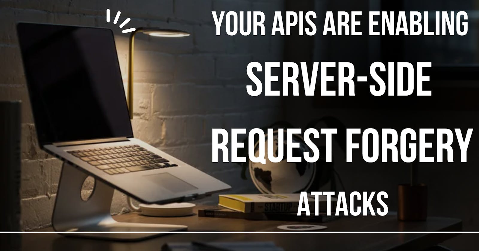Your APIs are enabling Server-Side Request Forgery (SSRF) attacks