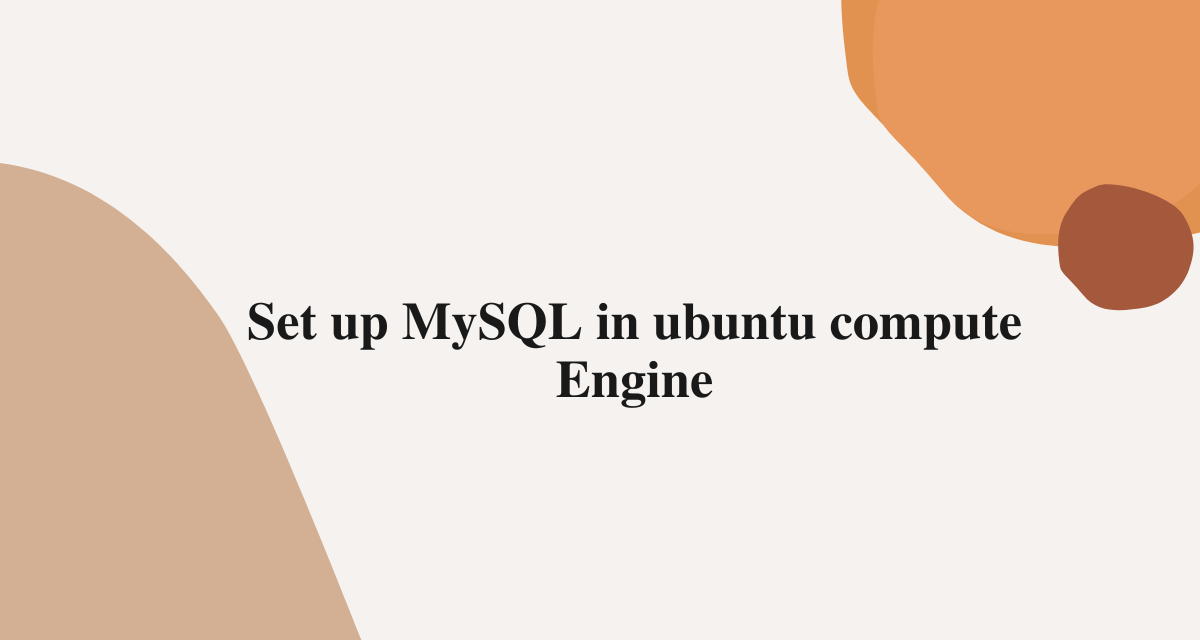 Set up MySQL in ubuntu compute Engine