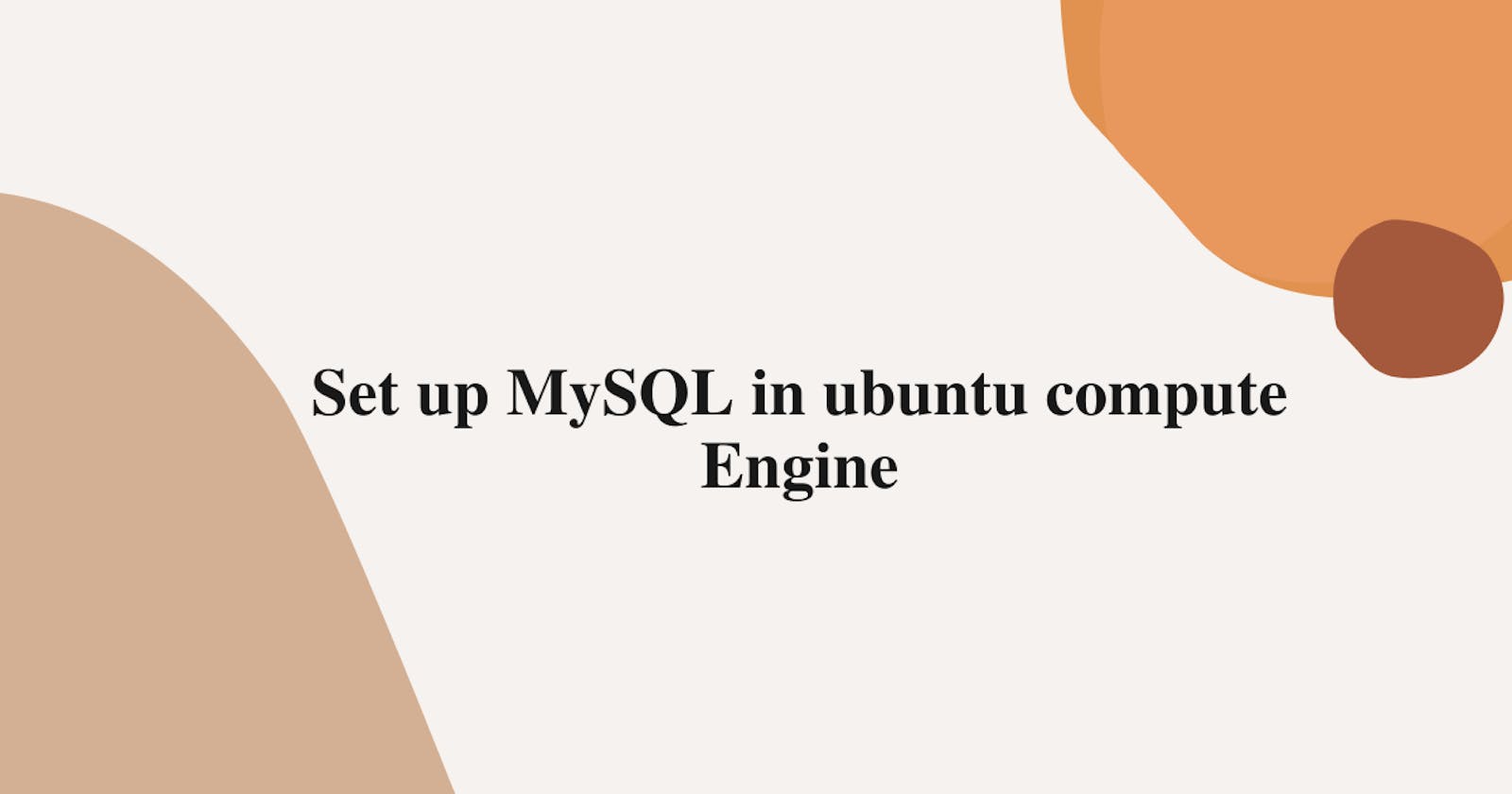 Set up MySQL in ubuntu compute Engine