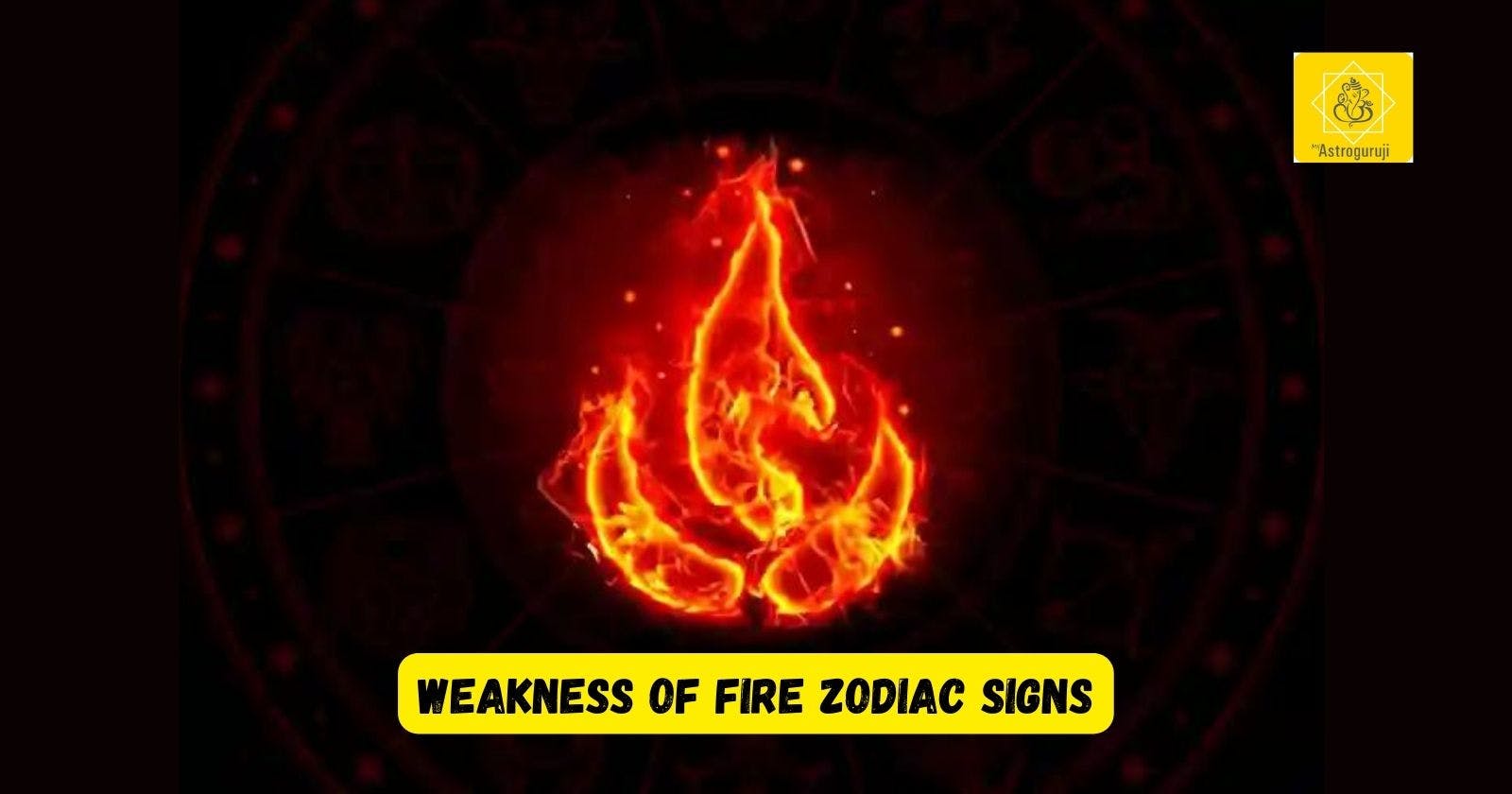 What Are The Weakness of Fire Zodiac Signs ( Aries, Leo, Sagittarius)