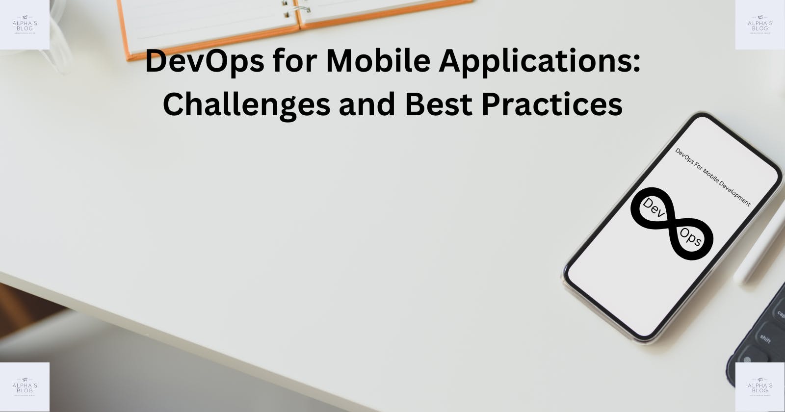 DevOps for Mobile Applications: Challenges and Best Practices
