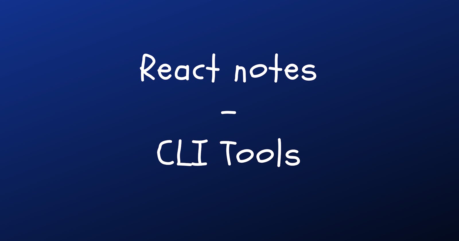 React notes - 01 CLI Tools
