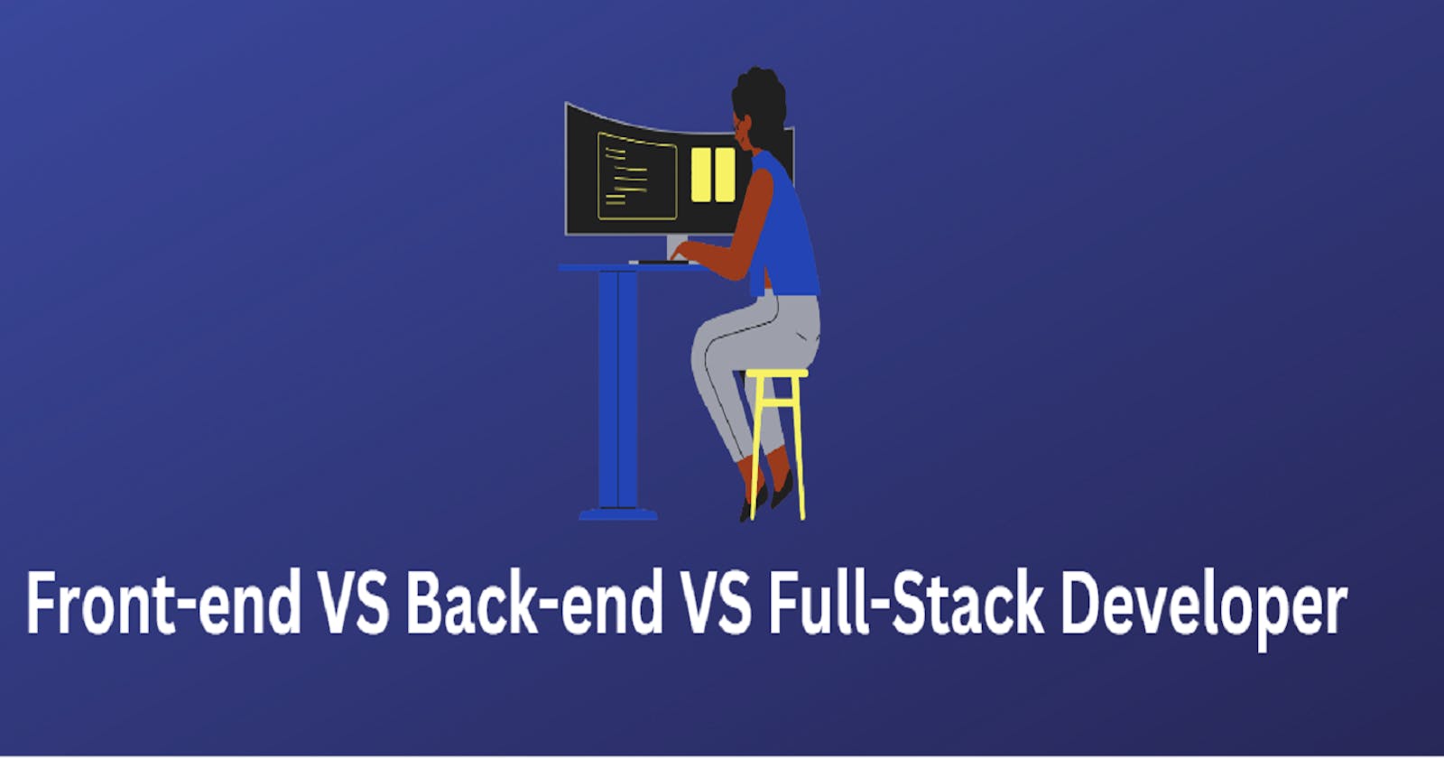 Front-end Developer VS Back-end Developer VS Full-Stack Developer