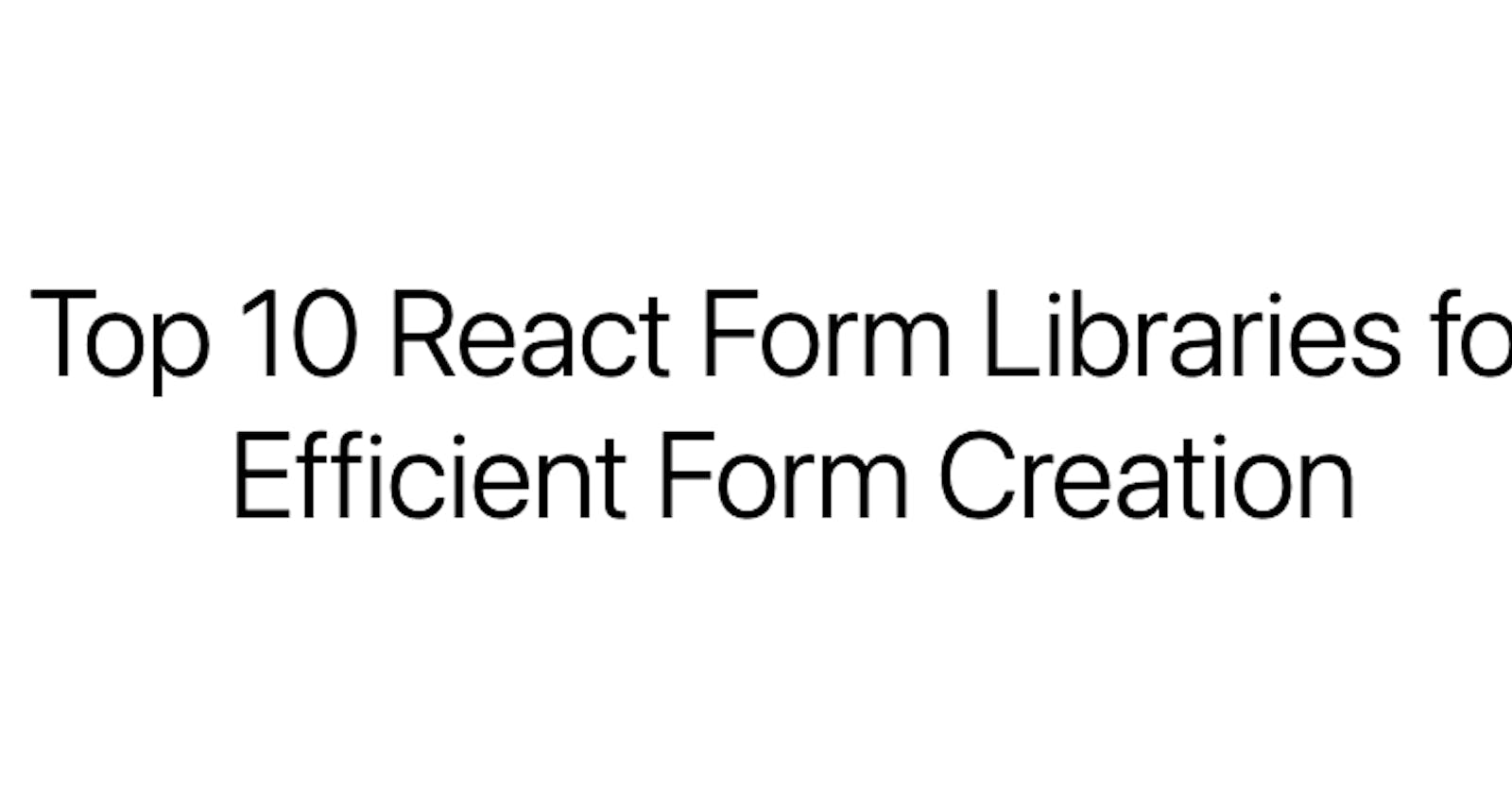 Top 10 React Form Libraries for Efficient Form Creation