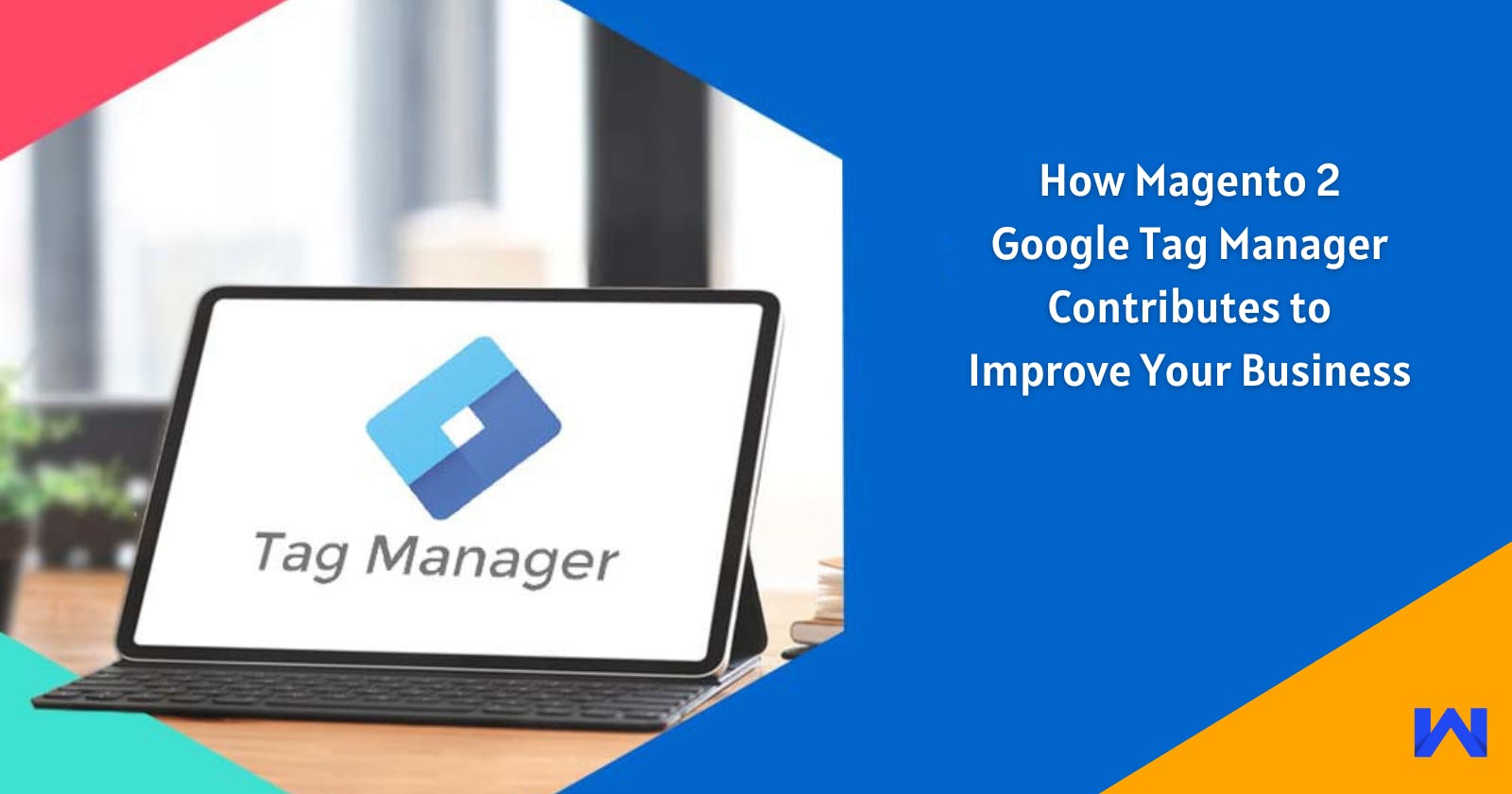 How Magento 2 Google Tag Manager Contributes to Improve Your Business