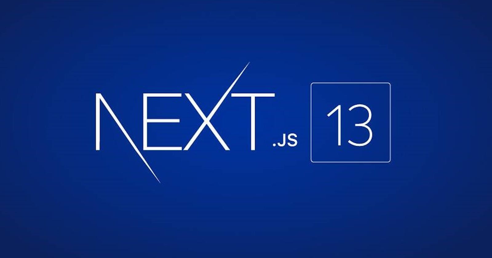 Next.js 13: The Ultimate Guide to the Latest and Greatest Features of the React Framework