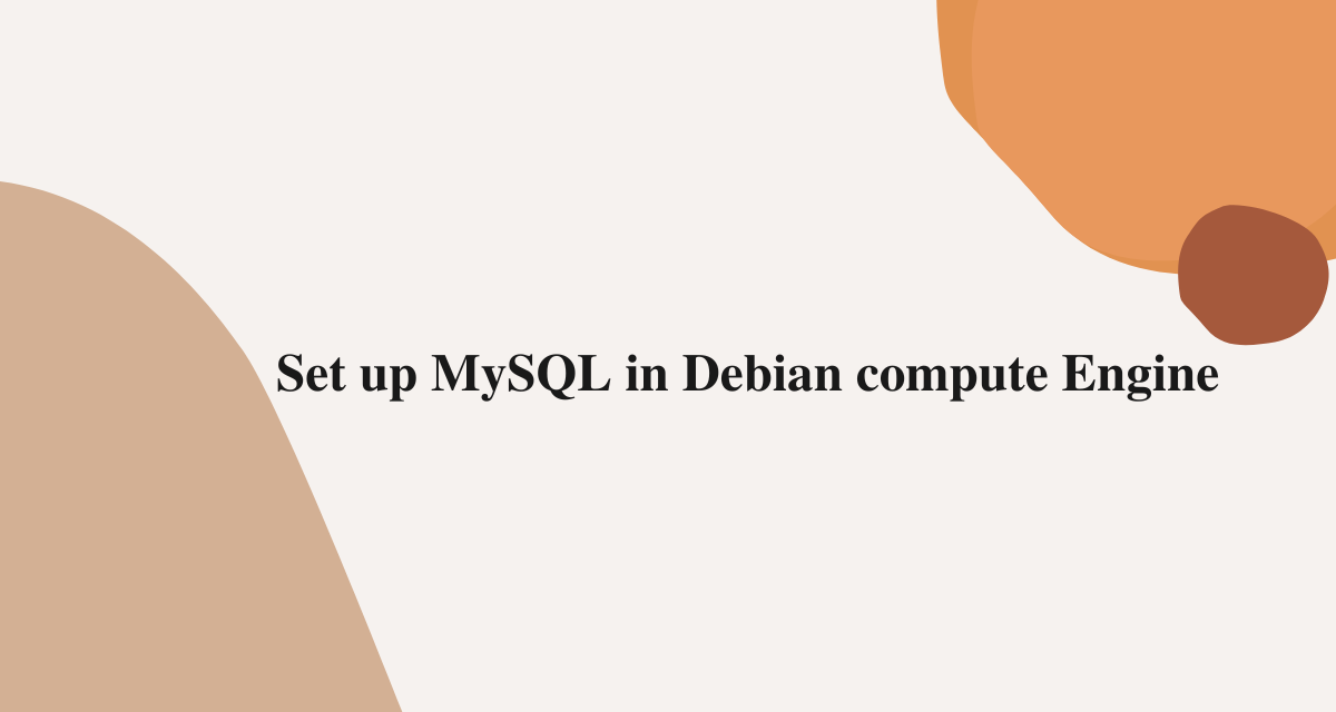 Set up MySQL in Debian compute Engine