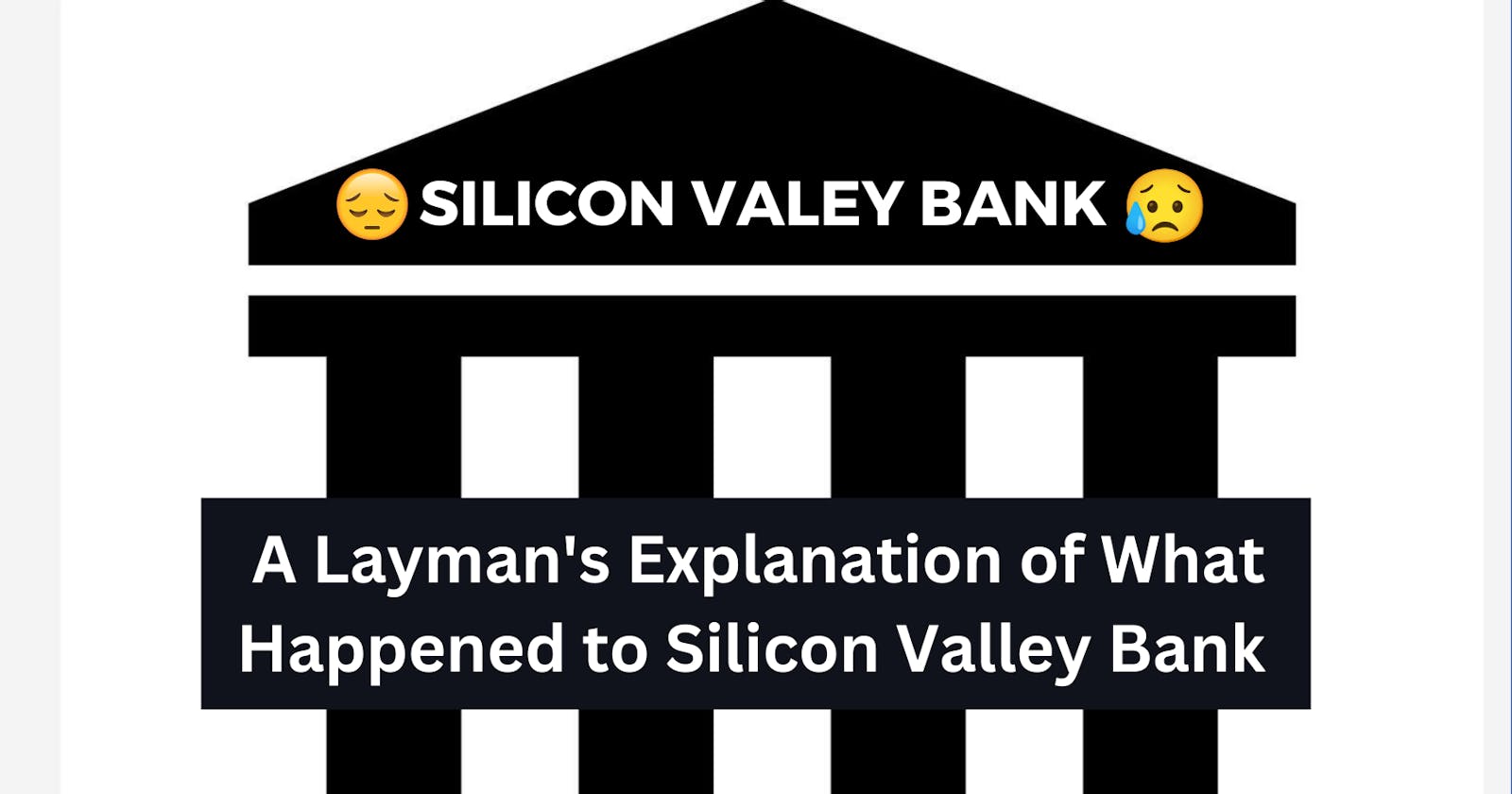 Silicon Valley Bank's Collapse: A Layman's Explanation.