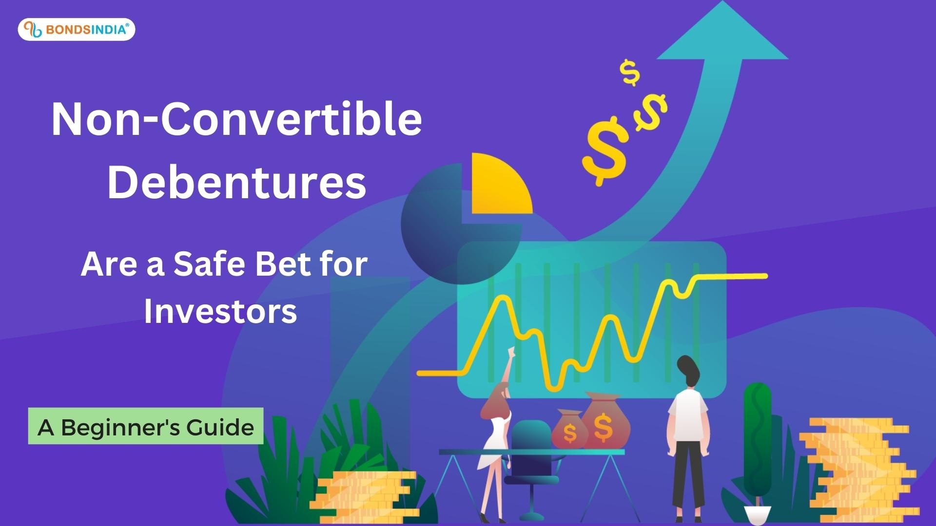 Why Non-Convertible Debentures are a Safe Bet for Investors