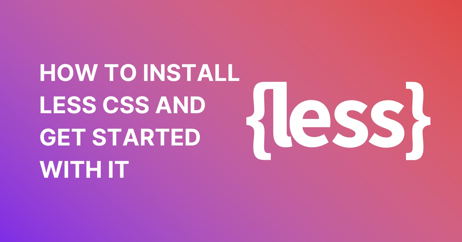 How to Install Less CSS and Get Started with It