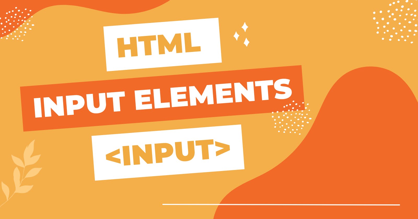 HTML Input Elements aka <input> tag